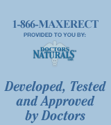 1-866-MAXERECT  Provided to you by: Doctors Naturals  Developed, Tested and Approved by Doctors