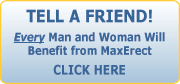 Tell a Friend! Every Man and Women will benefit from MaxErect